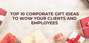 Top 10 Corporate Gift Ideas to Wow Your Clients and Employees