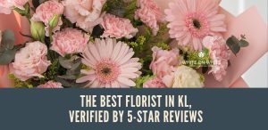 The Best Florist in KL, Verified by 5-Star Reviews
