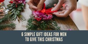 6 simple gift ideas for men to give this christmas
