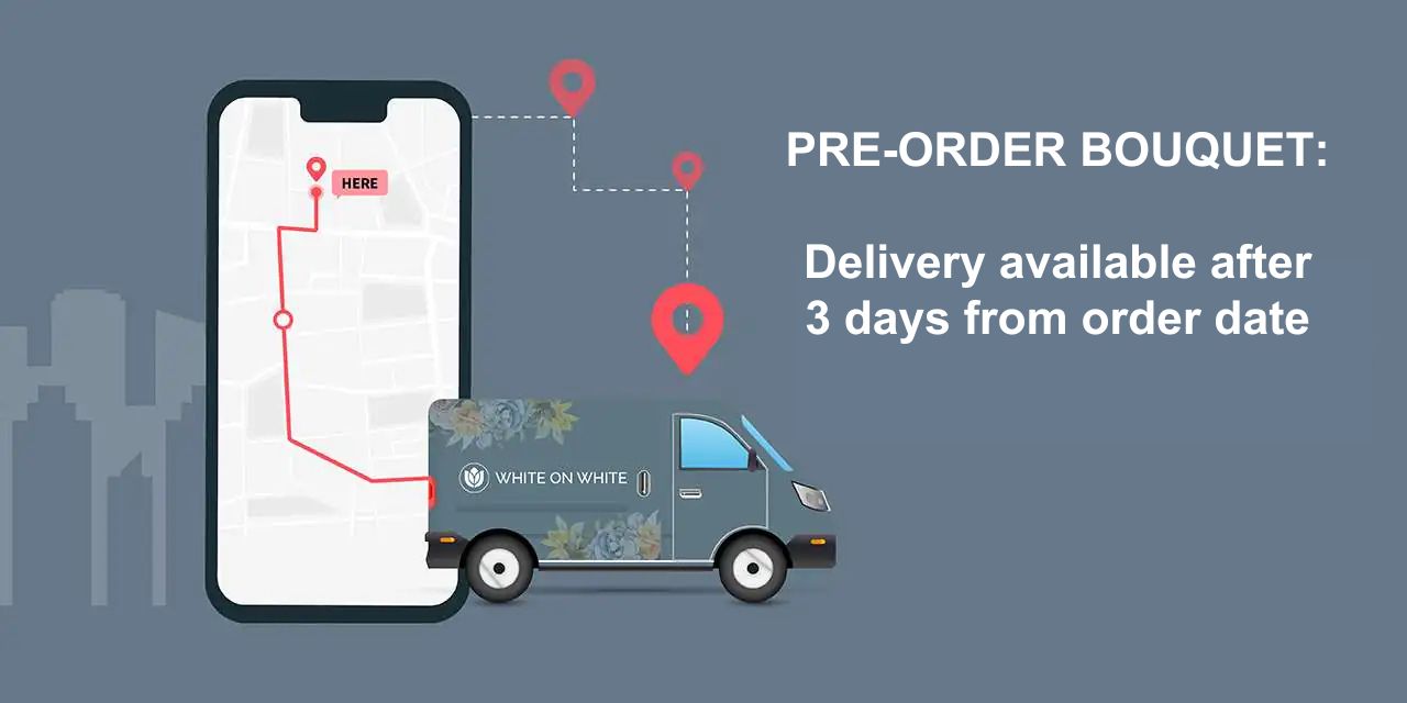 Pre-order bouquet needs 3 days, Delivery available after 3 days from order date